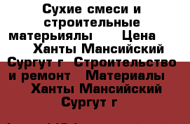 Сухие смеси и строительные матерьиялы!!! › Цена ­ 300 - Ханты-Мансийский, Сургут г. Строительство и ремонт » Материалы   . Ханты-Мансийский,Сургут г.